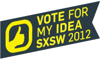 my_SXSW_idea_2012 Vote for my idea for SXSW 2012